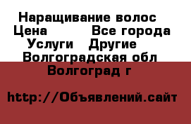 Наращивание волос › Цена ­ 500 - Все города Услуги » Другие   . Волгоградская обл.,Волгоград г.